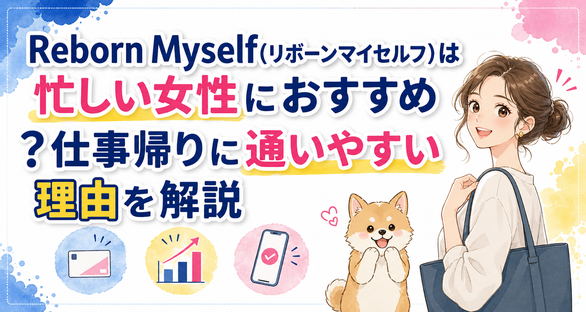 Reborn Myself(リボーンマイセルフ)は忙しい女性におすすめ?仕事帰りに通いやすい理由を解説