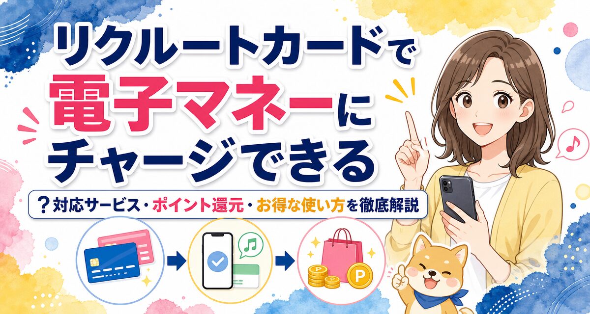 リクルートカードで電子マネーにチャージできる?対応サービス・ポイント還元・お得な使い方を徹底解説