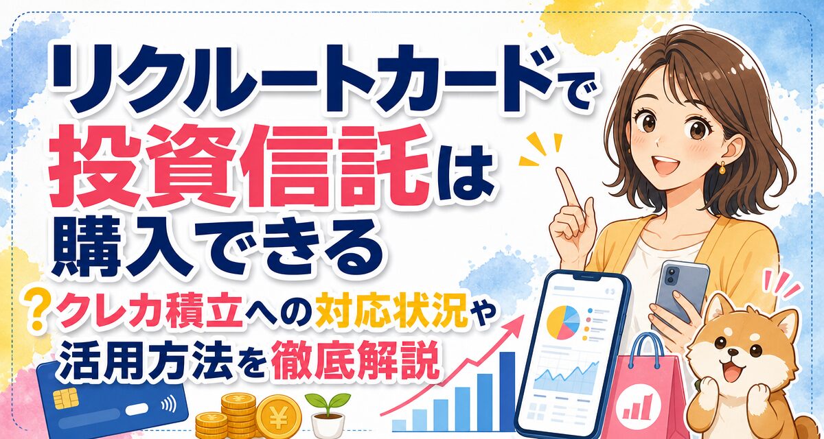 リクルートカードで投資信託は購入できる?クレカ積立への対応状況や活用方法を徹底解説