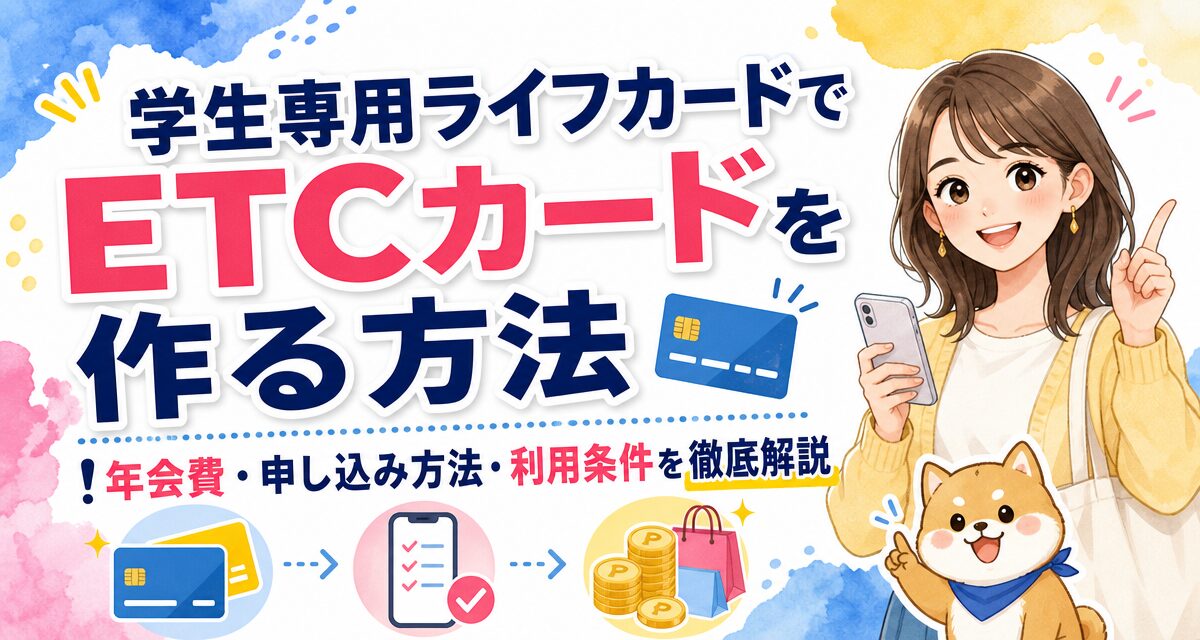 学生専用ライフカードでETCカードを作る方法!年会費・申し込み方法・利用条件を徹底解説