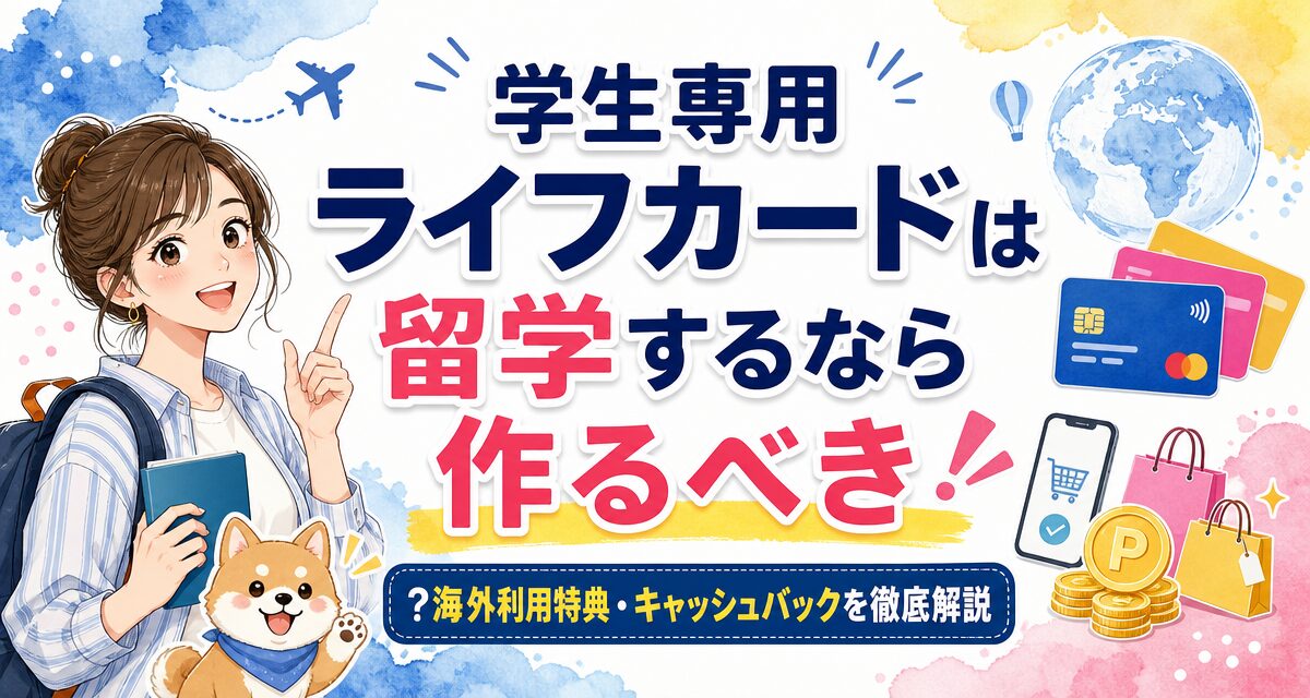 学生専用ライフカードは留学するなら作るべき?海外利用特典・キャッシュバックを徹底解説