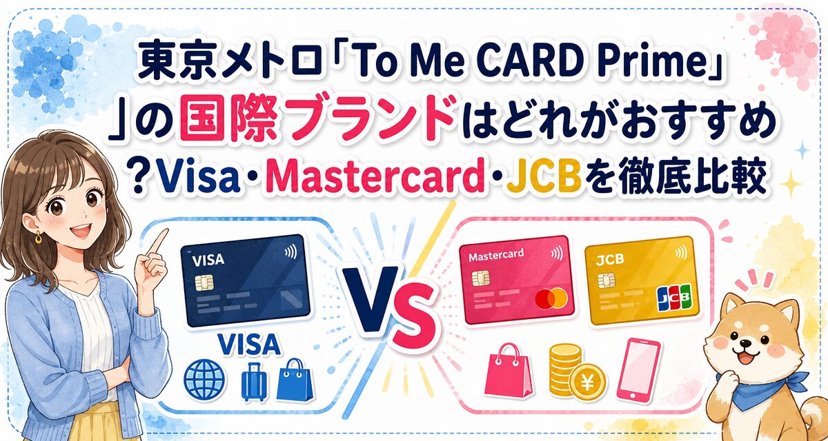 東京メトロ「To Me CARD Prime」の国際ブランドはどれがおすすめ?Visa・Mastercard・JCBを徹底比較