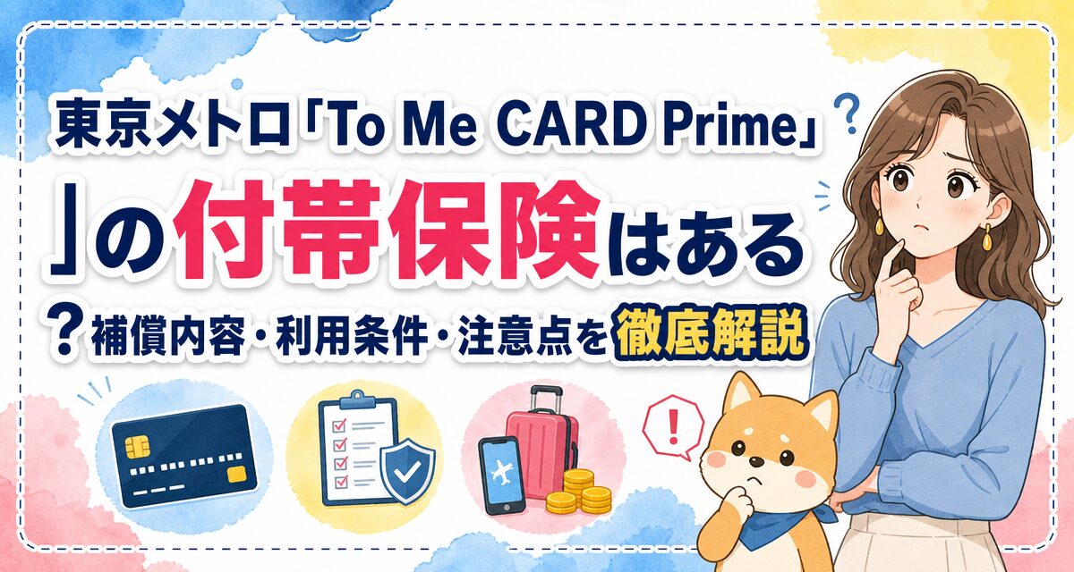 東京メトロ「To Me CARD Prime」の付帯保険はある?補償内容・利用条件・注意点を徹底解説