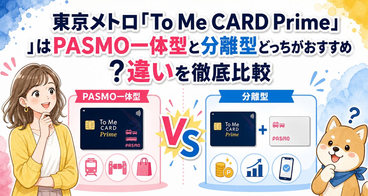 東京メトロ「To Me CARD Prime」はPASMO一体型と分離型どっちがおすすめ?違いを徹底比較