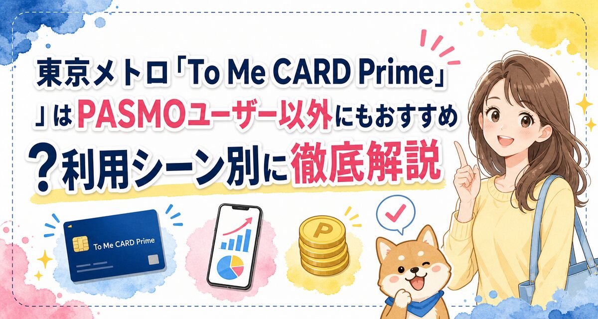 東京メトロ「To Me CARD Prime」はPASMOユーザー以外にもおすすめ?利用シーン別に徹底解説