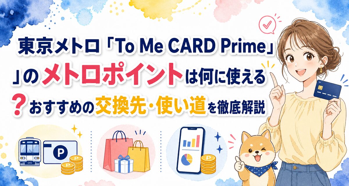 東京メトロ「To Me CARD Prime」のメトロポイントは何に使える?おすすめの交換先・使い道を徹底解説