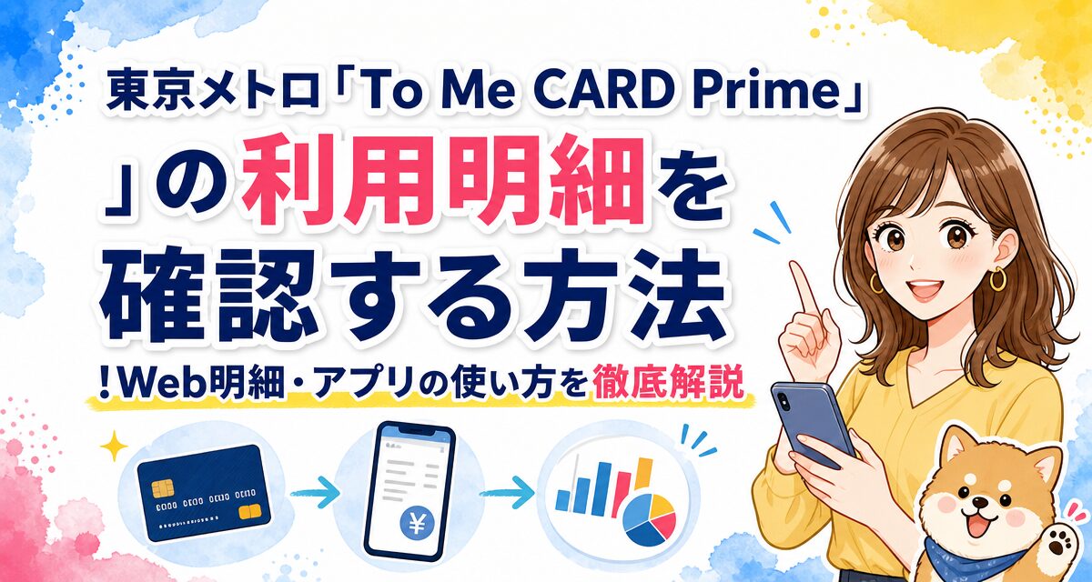 東京メトロ「To Me CARD Prime」の利用明細を確認する方法!Web明細・アプリの使い方を徹底解説