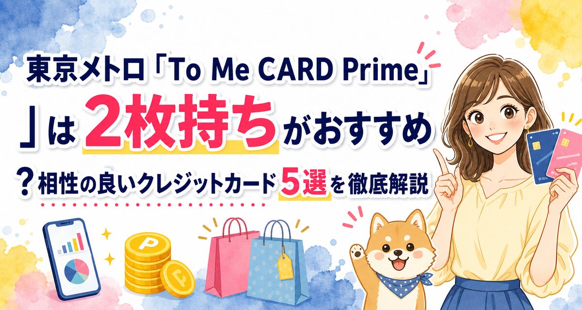 東京メトロ「To Me CARD Prime」は2枚持ちがおすすめ?相性の良いクレジットカード5選を徹底解説