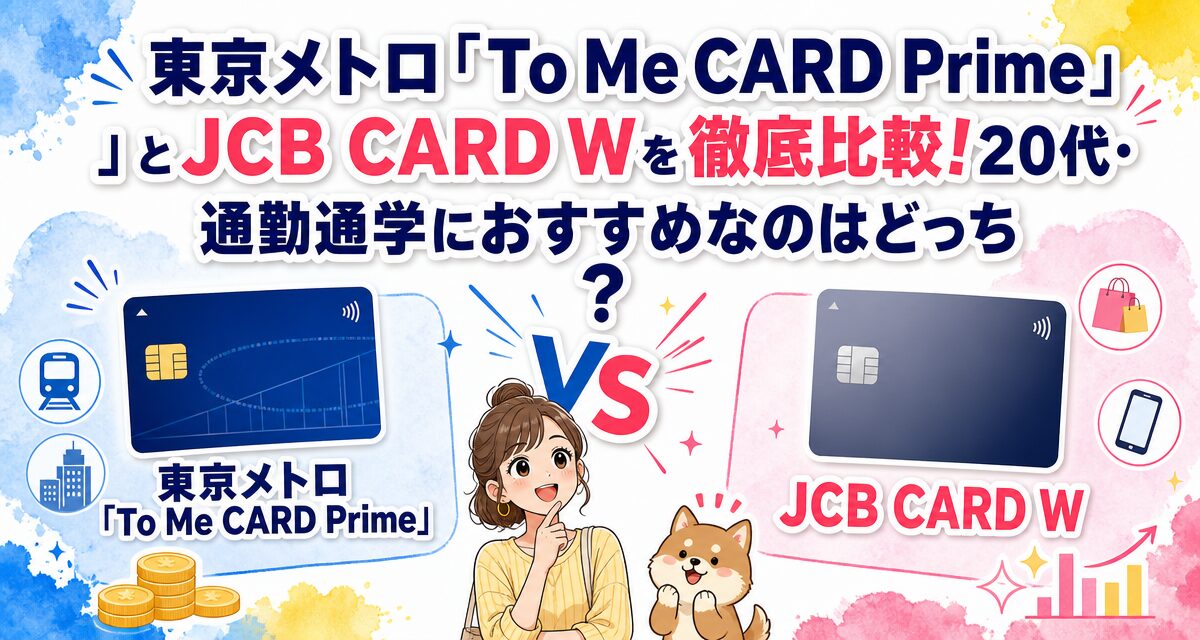 東京メトロ「To Me CARD Prime」とJCB CARD Wを徹底比較!20代・通勤通学におすすめなのはどっち?