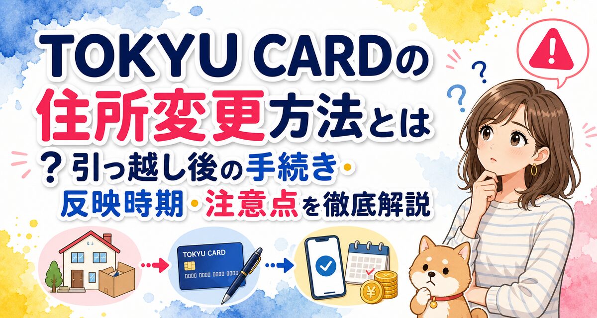 TOKYU CARDの住所変更方法とは?引っ越し後の手続き・反映時期・注意点を徹底解説