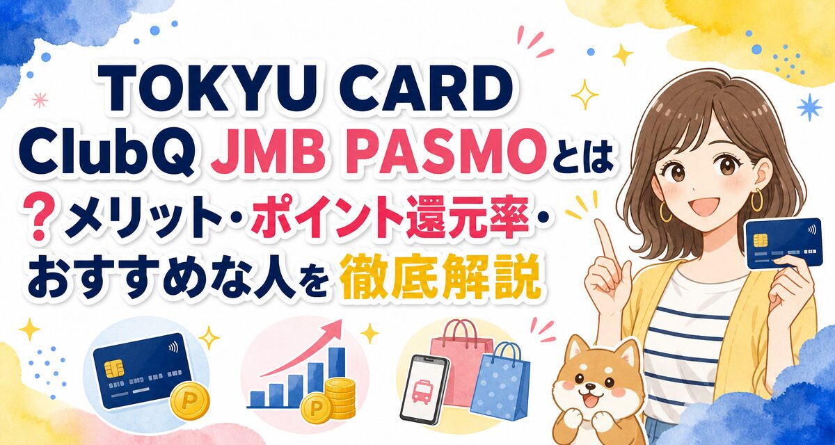 TOKYU CARD ClubQ JMB PASMOとは?メリット・ポイント還元率・おすすめな人を徹底解説