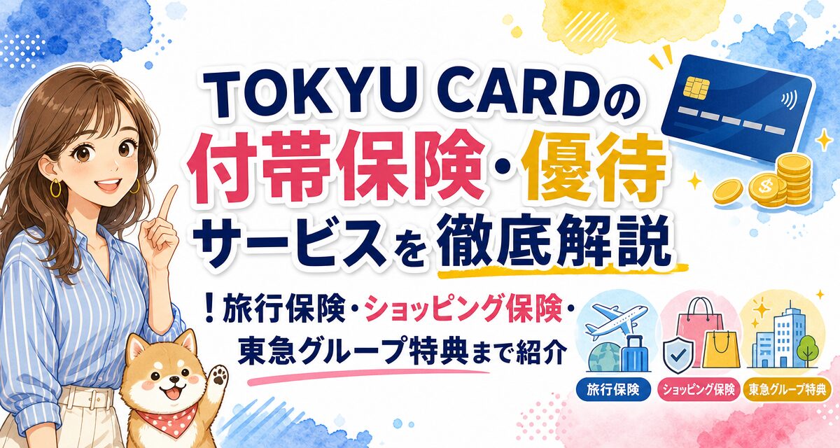 TOKYU CARDの付帯保険・優待サービスを徹底解説!旅行保険・ショッピング保険・東急グループ特典まで紹介