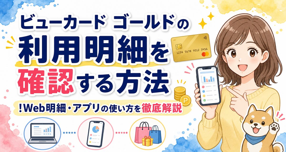 ビューカード ゴールドの利用明細を確認する方法!Web明細・アプリの使い方を徹底解説