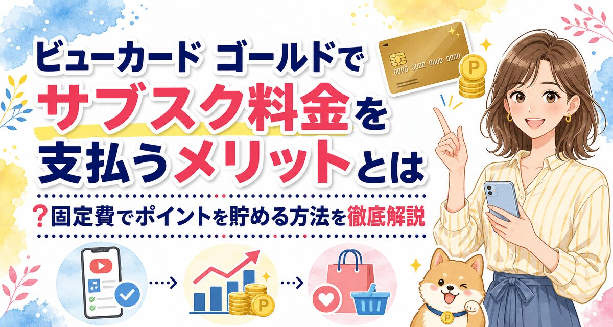 ビューカード ゴールドでサブスク料金を支払うメリットとは?固定費でポイントを貯める方法を徹底解説