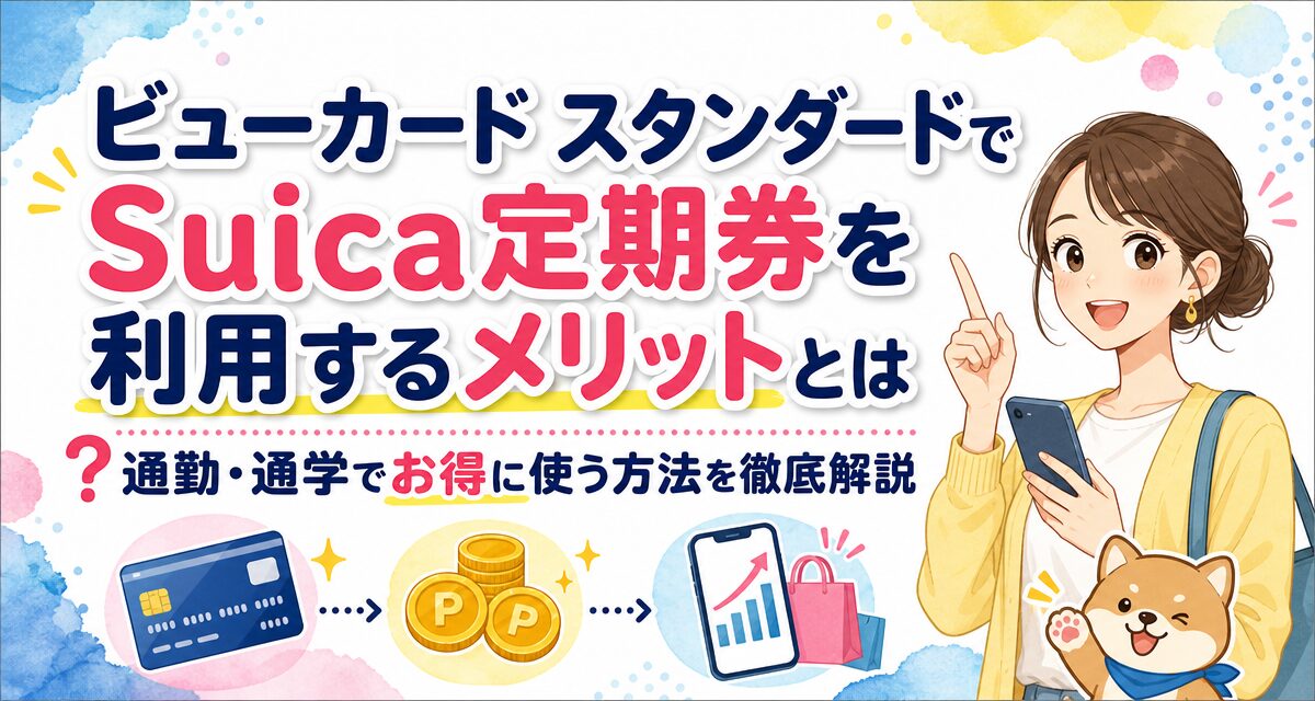 ビューカード スタンダードでSuica定期券を利用するメリットとは?通勤・通学でお得に使う方法を徹底解説