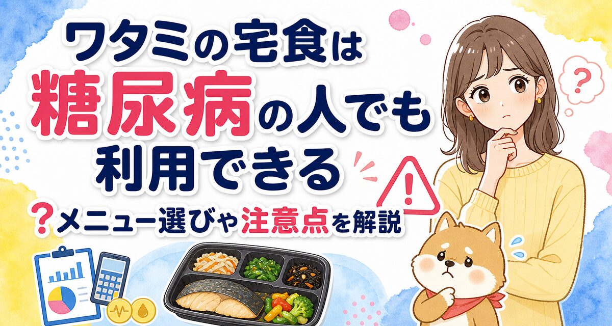 ワタミの宅食は糖尿病の人でも利用できる?メニュー選びや注意点を解説