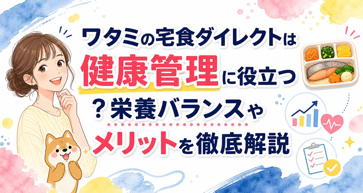 ワタミの宅食ダイレクトは健康管理に役立つ?栄養バランスやメリットを徹底解説
