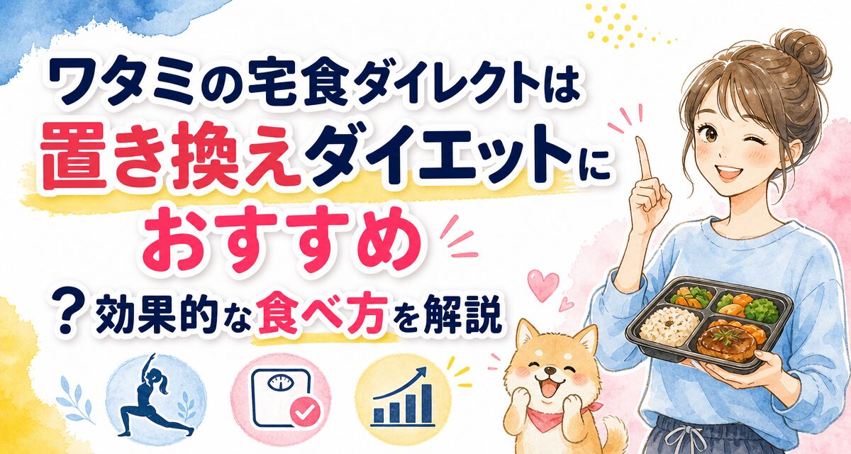 ワタミの宅食ダイレクトは置き換えダイエットにおすすめ?効果的な食べ方を解説