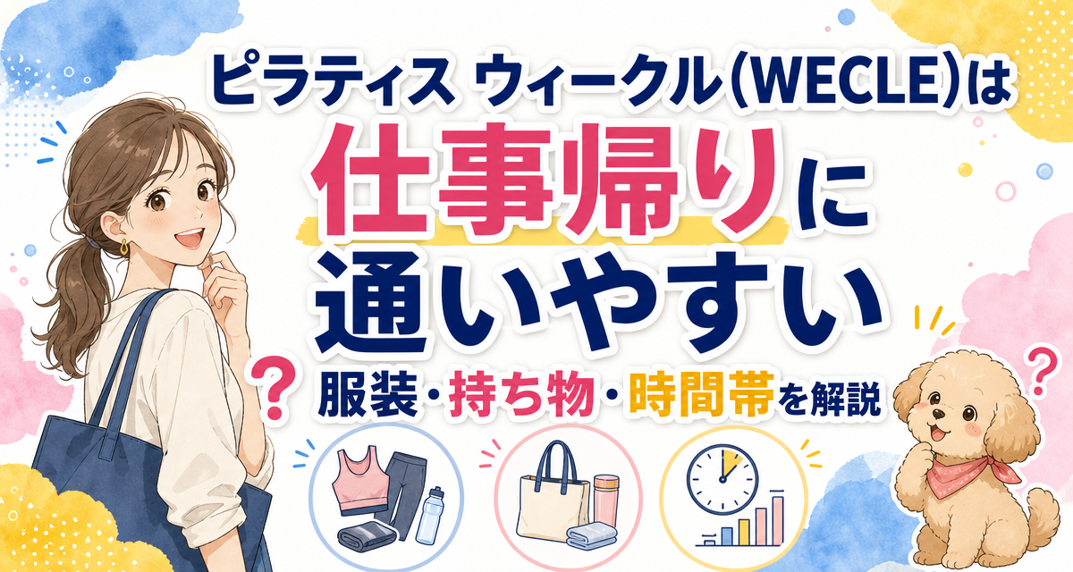 ピラティス ウィークル(WECLE)は仕事帰りに通いやすい?服装・持ち物・時間帯を解説