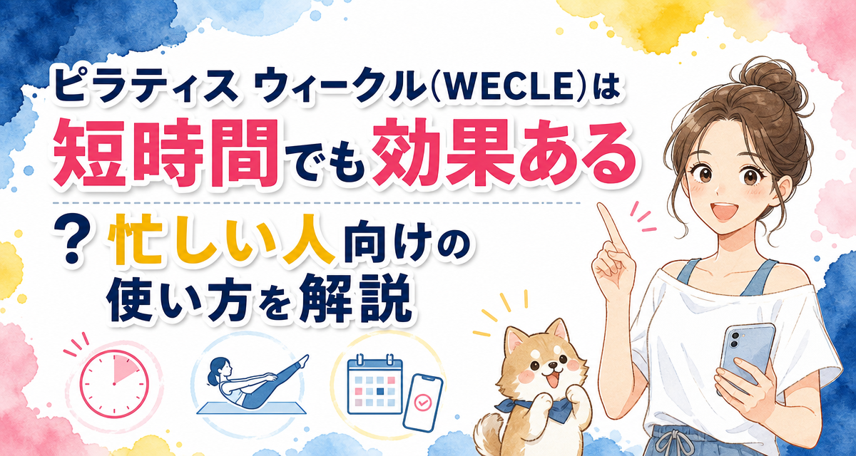 ピラティス ウィークル(WECLE)は短時間でも効果ある?忙しい人向けの使い方を解説