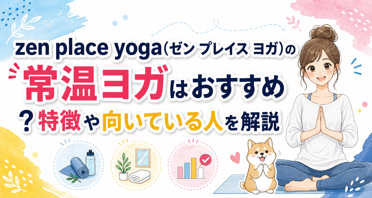 zen place yoga(ゼン プレイス ヨガ)の常温ヨガはおすすめ?特徴や向いている人を解説